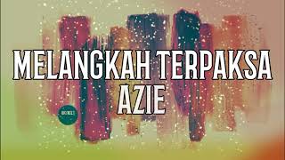 MELANGKAH TERPAKSA - Azie LIRIK