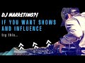 Dj marketing want shows and influence try this