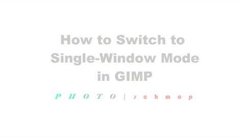 Switch to Single Window Mode in GIMP