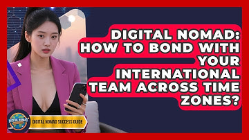 Digital Nomad: How To Bond With Your International Team Across Time Zones?