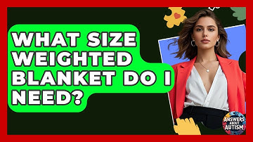 What Size Weighted Blanket Do I Need? - Answers About Autism