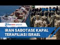 Iran Sabotase Kapal yang Terafiliasi Israel di Selat Hormuz, Awak Kapal Selamat dan akan Dibebaskan