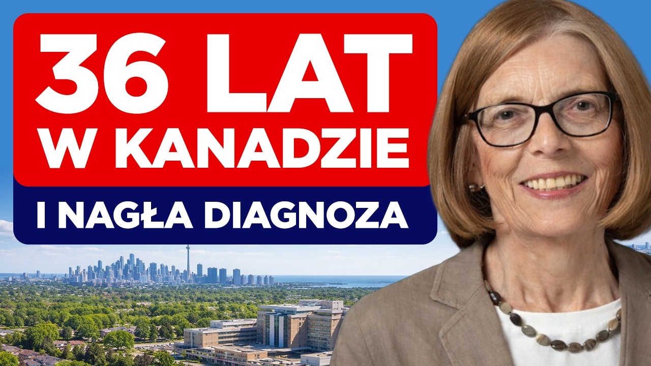 36 lat w Kanadzie i nagła diagnoza