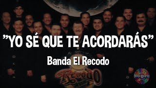 Yo sé que te acordarás - Banda El Recodo (letra)