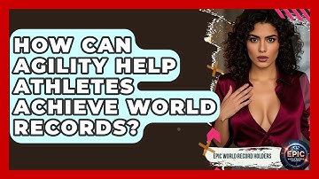 How Can Agility Help Athletes Achieve World Records? - Epic World Record Holders