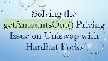 Solving the getAmountsOut() Pricing Issue on Uniswap with Hardhat Forks