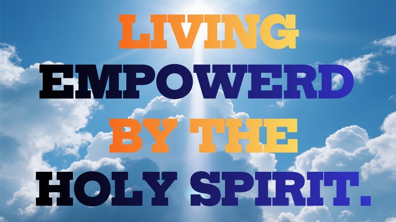 Living a Spirit-Empowered Life | Life with the Holy Spirit Series ...
