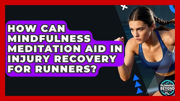 How Can Mindfulness Meditation Aid In Injury Recovery For Runners? - Running Beyond Limits