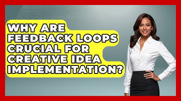 Why Are Feedback Loops Crucial For Creative Idea Implementation? - Directing Creative Success