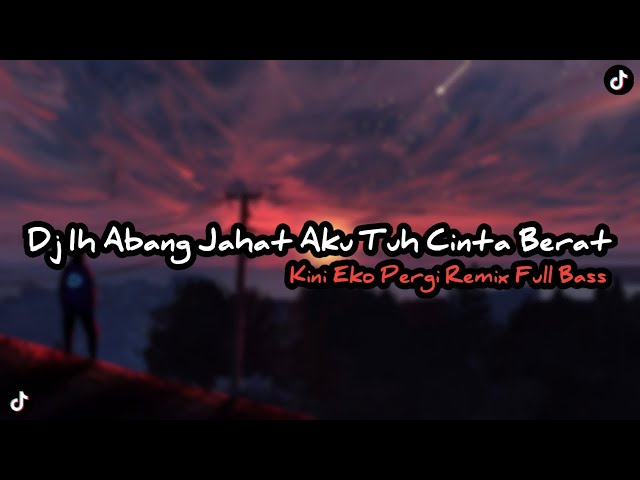 DJ IH ABANG JAHAT AKU TUH CINTA BERAT REMIX VIRAL TIKTOK FULL BASS ||  DJ KINI EKO PERGI 2022 class=