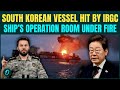 Iran BOMBS South Korean Ship BREAKING: Fire Erupts in Operation Room in Strait of Hormuz;US Stunned