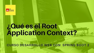 Desarrollo web con Spring Boot 2 & Spring Framework 5 -21/1  ¿Qué es el Root Application Context