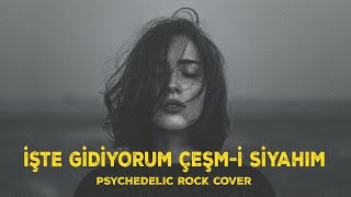 İşte Gidiyorum Çeşm - I Siyahım - Psychedelic Anatolian Rock Cover