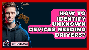 How To Identify Unknown Devices Needing Drivers? - Video Gamers Vault