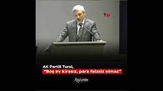 Ak Partili Tural, Boş Ev Kirasız, Para Faizsiz Olmaz