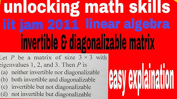 IIT JAM 2011 LINEAR ALGEBRA QUE BASED ON INVERTIBLE AND DIAGONALIZABLE MATRIX.