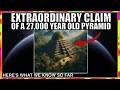 Controversial claim of a 27000 year old pyramid made by ancient humans