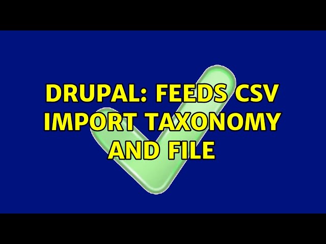 Drupal: Feeds CSV import taxonomy and file class=