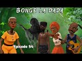 BONGE LA DADA Episode 54