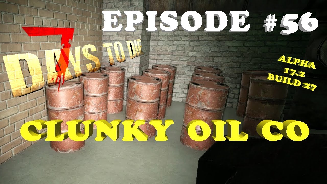 CLUNKY OIL COMPANY - Episode #56  ¦ 7 Days To Die - Alpha 17.2 B27 - Navezgane