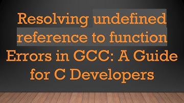 Resolving undefined reference to function Errors in GCC: A Guide for C Developers
