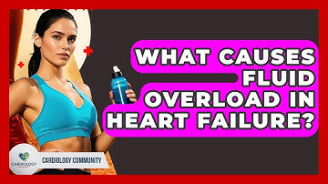 What Causes Fluid Overload In Heart Failure? - Cardiology Community