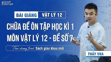 [Vật Lý 12 - SGK Mới] Chữa Đề Ôn Tập Học Kì 1 - Vật Lí 12 - Đề Số 7 | Thầy VNA