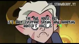 The Owl House but it’s only everyone saying how 🙄 ANNOYING ✨ hunter’s voice is
