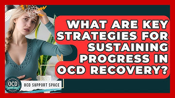 What Are Key Strategies For Sustaining Progress In OCD Recovery? - OCD Support Space