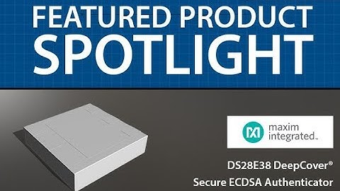 Maxim Integrated DS28E38  DeepCover® Secure ECDSA Authenticator | Featured Product Spotlight