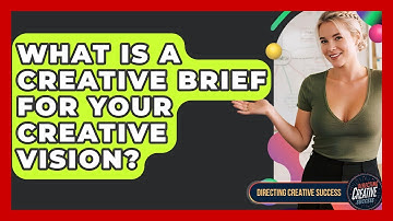 What Is A Creative Brief For Your Creative Vision? - Directing Creative Success