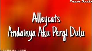 Alleycats - Andainya Aku Pergi Dulu ( Lirik )