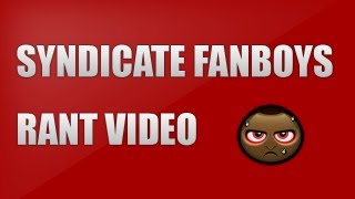 Syndicate Fanboys - Ruining The Community *RANT*
