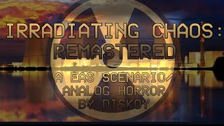 IRRADIATING CHAOS: REMASTRED [EAS SCENARIO/ANALOG HORROR]