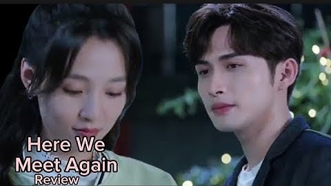 Here We Meet Again Starring Janice Wu and Vin Zhang. C-drama review