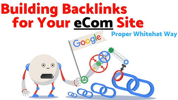 Building Backlinks for Your eCom Site - The Proper Whitehat Way
