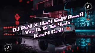 DJ Play X Unity Slow Reverb Viral Di TikTok Yang Kalian Cari!!