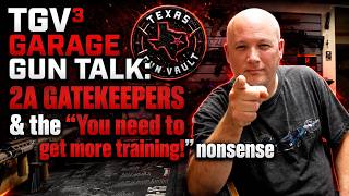 TGV³ Garage Gun Talk: My thoughts on the 2A Gatekeepers & those who say "You need more training"!