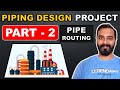 Piping design project  part 2  pipe routing design finalization