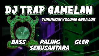 DJ TRAP GAMELAN TERBARU 2024 BASS PALING GLER SEDUNIA