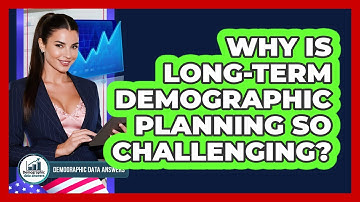 Why Is Long-term Demographic Planning So Challenging? - Demographic Data Answers