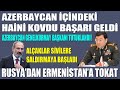 AZERBAYCAN İÇİNDEKİ HAİNİ KOVDU BAŞARI GELDİ / RUSYA'DAN ERMENİSTAN'A TOKAT / ERMENİLER SİVLLERE..