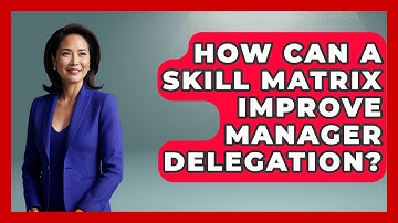 How Can A Skill Matrix Improve Manager Delegation? - Modern Manager Toolbox