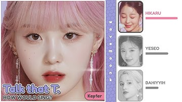 How Would Kep1er Sing - Talk that Talk (by TWICE)? (Line Distribution) Collaboration