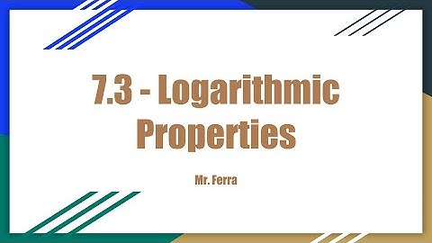 Logarithmic Properties - Algebra 2 - 7.3