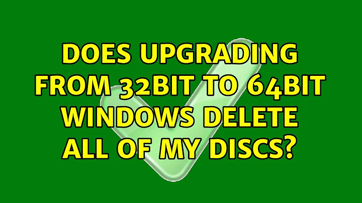 Does upgrading from 32bit to 64bit windows delete all of my discs? (3 Solutions!!)