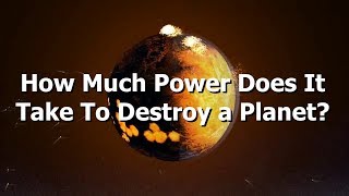 How Much Power Do You Need To Destroy A Planet?