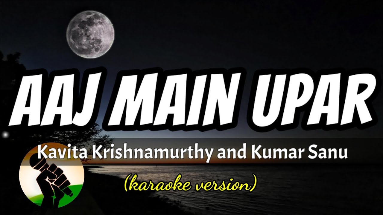 Aaj Main Upar   Kavita Krishnamurthy and Kumar Sanu karaoke version