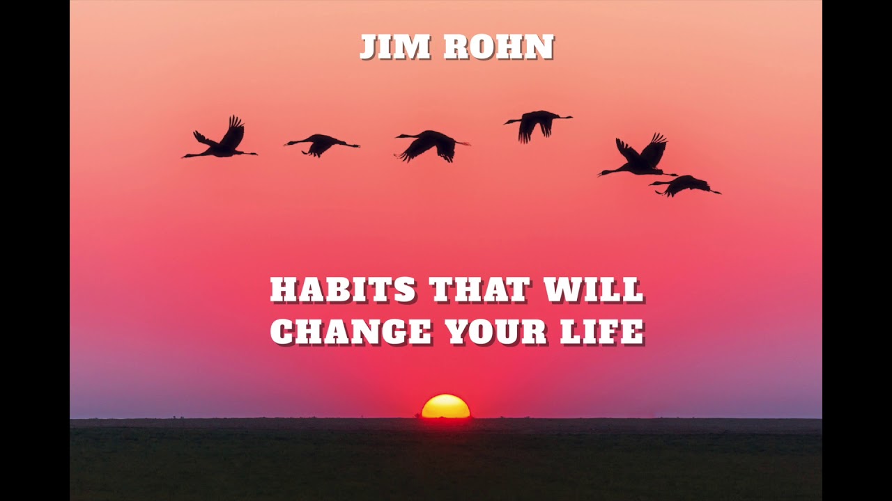 JIM ROHN - HABITS TO CHANGE YOUR LIFE - YouTube