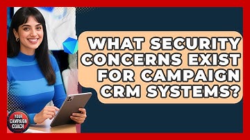 What Security Concerns Exist For Campaign CRM Systems? - Your Campaign Coach